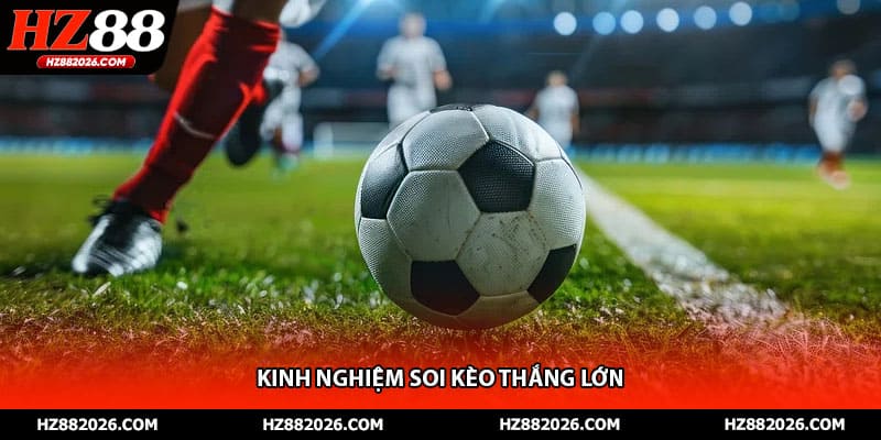 Kinh nghiệm soi kèo thắng lớn