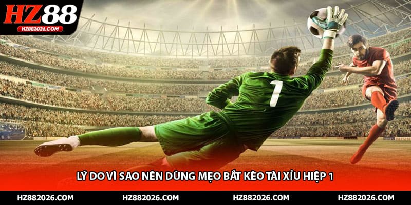 Lý do vì sao nên dùng mẹo bắt kèo tài xỉu hiệp 1