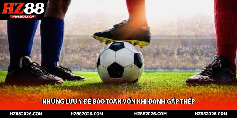 Những lưu ý để bảo toàn vốn khi đánh gấp thếp