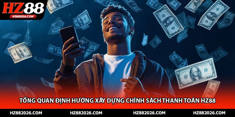 Tổng quan định hướng xây dựng chính sách thanh toán HZ88