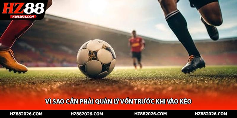 Vì sao cần phải quản lý vốn trước khi vào kèo